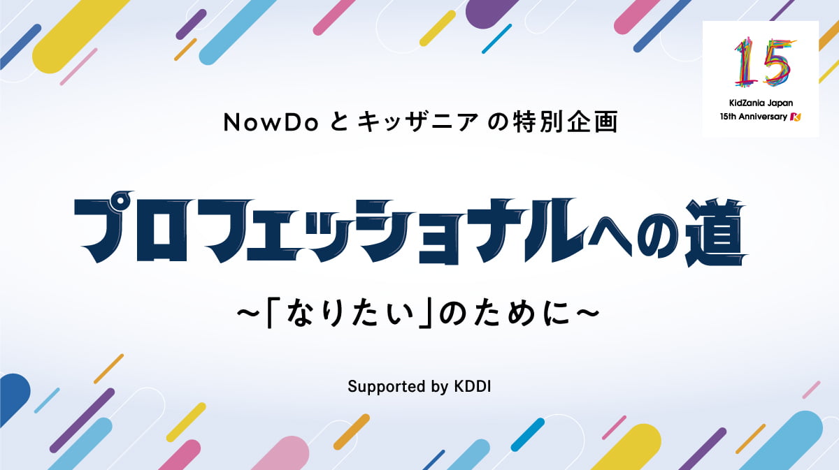 Now Doとキッザニアの特別企画プロフェッショナルへの道〜「なりたい」のために〜