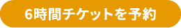 6時間チケットを予約