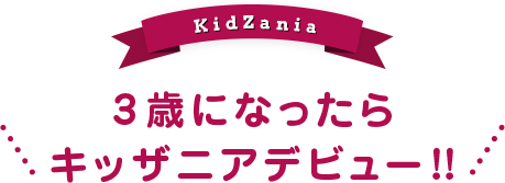 キッザニアデビューは3歳から