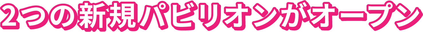 2つの新規パビリオンがオープン