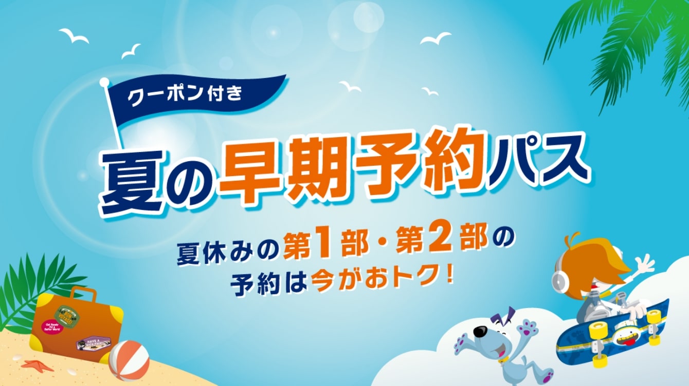 夏休みのチケットは今がお得！